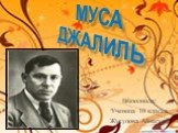 Муса Джалиль. Выполнила: Ученица 10 класса Жусупова Айнагуль