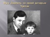 Муса Джалиль со своей дочерью Чулпан