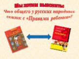 Мы хотим выяснить: Что общего у русских народных сказок с «Правами ребенка»?
