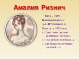 Амалия Ризнич. 1803 – 1825 . Познакомилась с А.С.Пушкиным в Одессе в 1823 году. « Простишь ли мне ревнивые мечты». « Под небом голубым…» « Для берегов отчизны дальней…».
