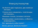 Физкультминутка: На болоте две подружки, две зелёные лягушки, Утором рано умывались, полотенцем растирались. Ножками топали, ручками хлопали. Вправо-влево наклонялись и обратно возвращались. Вот здоровья в чём секрет! Всем, друзья, физкультпривет!