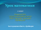 Урок математики 1 класс. Романова И.Н. учитель начальных классов ОГУЗ «Детский санаторий г.Грайворон». Белгородская область, г.Грайворон