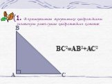 С A B BC2=AB2+AC2. (1. В прямоугольном треугольнике квадрат длины гипотенузы равен сумме квадратов длин катетов