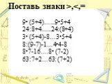 9• (5+4)…...9•5+4 24:8+4…..24:(8+4) 3• (5+4)-8…3•5+4 8:(9-7)-1…4•4-8 8•7-16….8• (7-2) 63:7+2…63: (7+2). Поставь знаки >,
