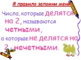 Я правило запомни меня! а которые не делятся на 2 – нечетными. Числа, которые делятся на 2, называются четными,