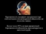 Беременность называют внематочной при имплантации оплодотворенной яйцеклетки вне полости матки. Более чем в 95% случаев внематочной беременности яйцеклетка имплантируется в маточной трубе.