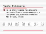 Число Фибоначчи. Но на этом чудеса гениального творения Баха только начинаются. Построив ряд золотого сечения при а=316, имеем