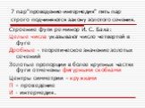 7 пар"проведение-интермедия" пять пар строго подчиняются закону золотого сечения. Строение фуги ре минор И. С. Баха: Целые числа указывают число четвертей в фуге Дробные - теоретическое значение золотых сечений Золотые пропорции в более крупных частях фуги отмечены фигурными скобками Центр