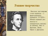 Раннее творчество. Высшее достижение этого периода – 2 фортепианных концерта. В 1828 г. Шопен первый раз выехал в концертную поездку за границу. Был в Берлине, Вене, Праге и Дрездене.