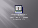 Презентацию выполнила зав. библиотекой МБОУ СОШ № 3 г. Павлово Илларионова Н.М.