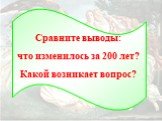 Сравните выводы: что изменилось за 200 лет? Какой возникает вопрос?