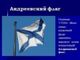 Андреевский флаг. Осенью 1700г. бело-сине-красный флаг заменил хорошо всем известный Андреевский флаг.