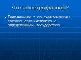 Что такое гражданство? Гражданство – это установленная законом связь человека с определённым государством.