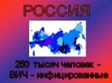 РОССИЯ. 250 тысяч человек - ВИЧ - инфицированные