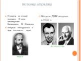 История открытия. Открыты во второй половине 19 века швейцарским биохимиком Ф. Мишером Впервые обнаружены в ядре («нуклеус» - ядро). Модель ДНК создана в 1953 г.
