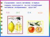 Содержание какого витамина в первую очередь пополняется за счет потребления человеком изображенных фруктов? 1) D 2) С 3) А 4) В1