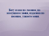 Бегу я как по лесенке, по камушкам звеня, издалека по песенке, узнаете меня.