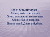 Он и летом и зимой - Между небом и землёй. Хоть всю жизнь к нему иди - Он всё будет впереди. Виден край, Да не дойдёшь.