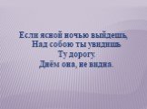 Если ясной ночью выйдешь, Над собою ты увидишь Ту дорогу. Днём она, не видна.