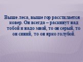 Выше леса, выше гор расстилается ковер. Он всегда – раскинут над тобой и надо мной, то он серый, то он синий, то он ярко голубой.