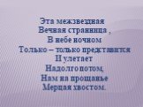 Эта межзвездная Вечная странница , В небе ночном Только – только представится И улетает Надолго потом, Нам на прощанье Мерцая хвостом.