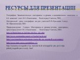 Ресурсы для презентации. География: Занимательные материалы к урокам и внеклассным занятиям в 6-8 классах/ сост.Н.А.Касаткина.- Волгоград:Учитель,2004 Интересный урок географии: кн.для учителя/О.В.Крылова.-3-еизд.-М.:Просвещение,2003 Природоведение 5 класс: Материалы к урокам (стихи, викторины, крос