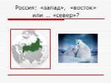 Россия: «запад», «восток» или … «север»?