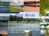 Река Волга. ВОЛГА (древнее — Ра, в средние века — Итиль), река в Европейской части Российской Федерации, крупнейшая в Европе. 3530 км, площадь бассейна 1360 тыс. кв.км. Начало на Валдайской возв., впадает в Каспийское м., образуя дельту (площадь 19 тыс. кв.км). Средний расход воды у г. Волгоград 724