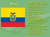 Флаг. Государственный флаг Эквадора. Флаг Эквадора, который состоит из горизонтальных полос желтого (двойной ширины), синего и красного цвета, был принят 26 сентября 1860 года. Желтый цвет на эквадорском флаге символизирует солнечное сияние, плодородие земли, природные богатства, поля пшеницы и куку