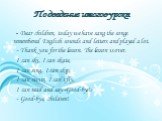 Подведение итогов урока. - Dear children, today we have sang the songs remembered English sounds and letters and played a lot. - Thank you for the lesson. The lesson is over. I can ski, I can skate, I can sing, I can skip, I can swim, I can’t fly, I can read and say «Good-bye!» - Good-bye, children!