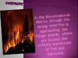 Dnepropetrovsk region, Novomoskovsk. In the Novomoskovsk district through the strong wind fire is approaching the village guards, where are located the military warehouses of fuel and lubricants