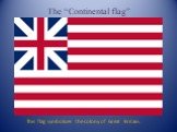 This flag symbolizes the colony of Great Britain. The “Continental flag”