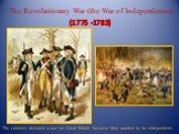 The Revolutionary War (the War of Independence). (1775 -1783). The colonies declared a war on Great Britain because they wanted to be independent.