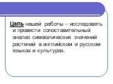 Цель нашей работы – исследовать и провести сопоставительный анализ символических значений растений в английском и русском языках и культурах.