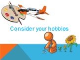 Consider your hobbies
