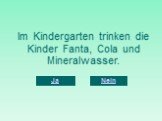 Im Kindergarten trinken die Kinder Fanta, Cola und Mineralwasser.