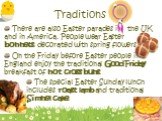 There are also Easter parades in the UK and in America. People wear Easter bonnets, decorated with spring flowers. On the Friday before Easter people in England enjoy the traditional Good Friday breakfast of hot cross buns. The special Easter Sunday lunch includes roast lamb and traditional Simnel c