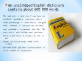 An unabridged English dictionary contains about 600 000 words. The bad news is that even if you have an excellent vocabulary, you know only a small percentage of those words. The good news, however, is that you can increase your vocabulary throughout your life. The even better news is that once you 