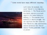 Some words have many different meanings. Let’s take, for example, the word ‘titanic’ in the following sentences. 1. The Titanic sank in the North Atlantic on an April night in 1912 after hitting an iceberg. 2. The enemies were locked in a titanic struggle. You can tell from the first sentence that T