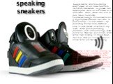 speaking sneakers. .Google clearly wants to change every aspect of our lives, from cars that drive themselves, to glasses that superimpose data on our vision, to its most recent effort, shoes that talk to you. Yes, at South By Southwest, Google announced talking high-topped sneakers that react to yo