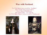 War with Scotland In 1560 there was a revolt in Scotland The french king supported it. On 6 July in Edinburgh the peace treaty was signed. In 1561 Mary Stuart was crowned in Edinburgh.