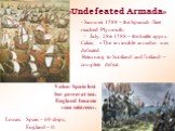 «Undefeated Armada». - Summer 1588 – the Spanish fleet reached Plymouth; - July, 28th 1588 – the battle apprx. Calais. «The invincible armada» was defeated. Returning to Scotland and Ireland – complete defeat. Losses: Spain – 69 ships; England – 0. Value: Spain lost her power at sea. England became 