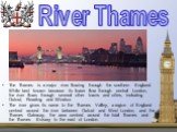 The Thames is a major river flowing through the southern England. While best known because its lower flow through central London, the river flows through several other towns and cities, including Oxford, Reading and Windsor. The river gives its name to the Thames Valley, a region of England centred 