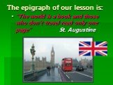 Тhe epigraph of our lesson is: “The world is a book and those who don’t travel read only one page” St. Augustine