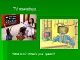 TV nowadays…. What is it? What’s your opinion?