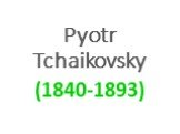 Pyotr Tchaikovsky (1840-1893)
