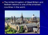 The United Kingdom of Great Britain and Nothern Ireland is one of the smallest countries in the world.