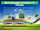 Environmental protection in Ukraine. Ukraine is cooperating with international ecological organization such as “Greenpeace”. Environmental safeguards of conservation water resources have become more stringent. Ways to overcome the ecological crisis in Ukraine: Develop programme of cardinal recovery 