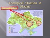 Ecological situation in Ukraine The most polluted areas