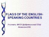 FLAGS OF THE ENGLISH-SPEAKING COUNTRIES. Учитель МКОУ Добрятинской СОШ Аксенова И.В.